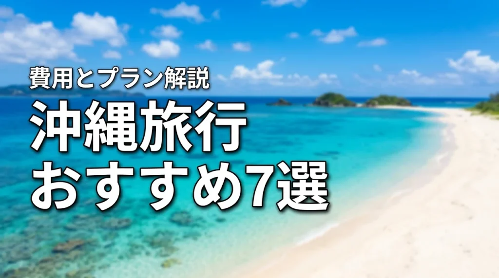 沖縄旅行完全ガイド初めてにおすすめの観光地7選・費用とプランを解説（記事のアイキャッチ画像）